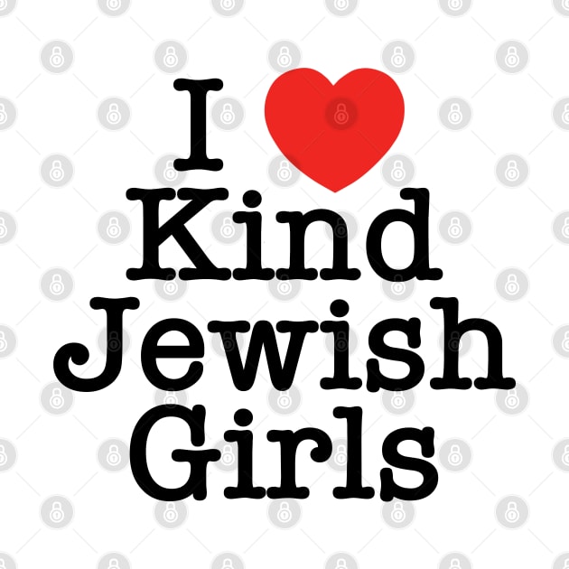 I Love Kind Jewish Girls by MadEDesigns