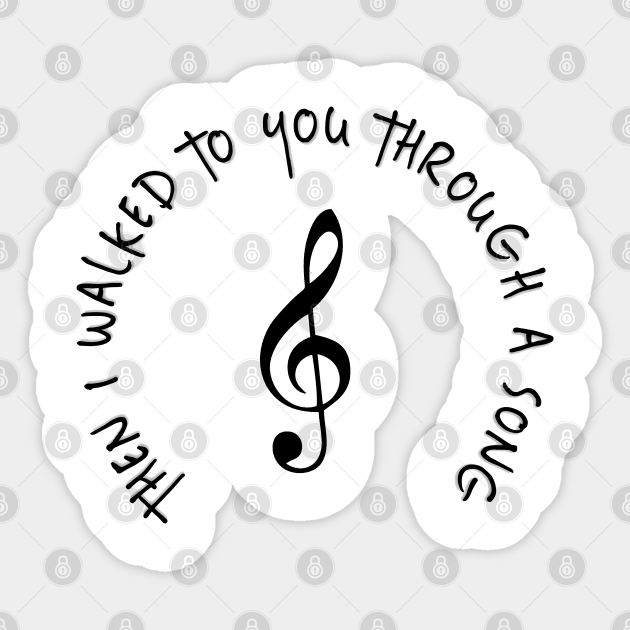 Then I Walked To You Through A Song Music Lovers Gifts Sticker Teepublic