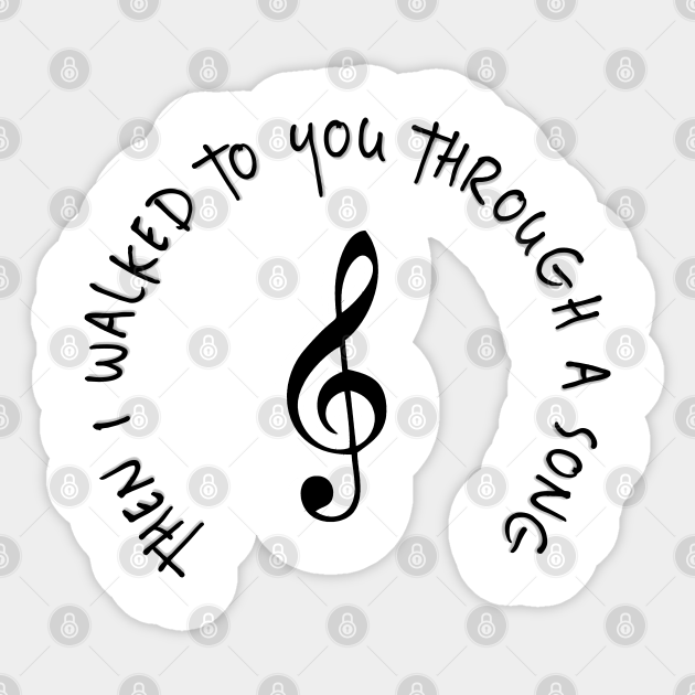 Then I Walked To You Through A Song Music Lovers Gifts Sticker Teepublic