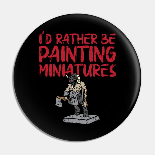 I'd Rather Be Painting Miniatures Pin by maxdax