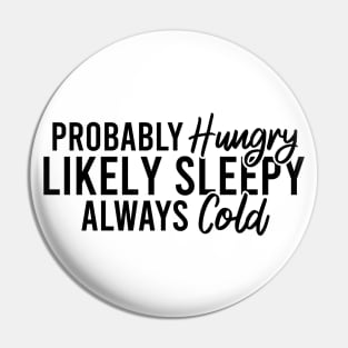 Probably Hungry Likely Sleepy Always Cold Pin