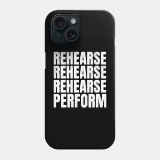 Rehearse Perform Phone Case