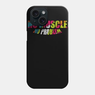 No Muscle No Problem Phone Case