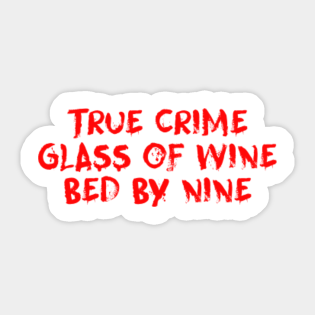 True Crime Glass Of Wine In Bed By Nine Meme Quote True Crime Glass Of Wine In Bed By Nine Sticker Teepublic