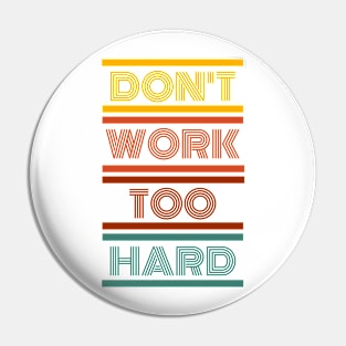 Don't Work Too Hard Pin