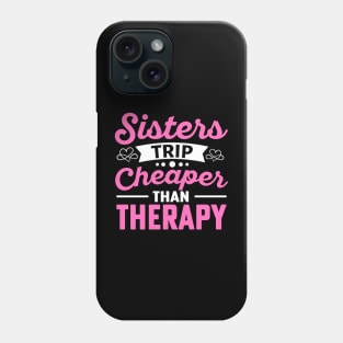 Sisters Trip Cheaper Than Therapy Phone Case