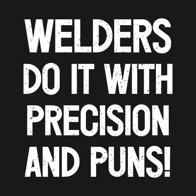 Welders Do It with Precision and Puns! by trendynoize