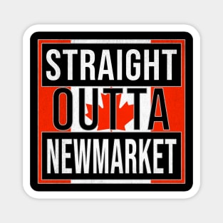 Straight Outta Newmarket - Gift for Canadian From Newmarket Ontario Magnet