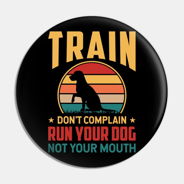 Train Don't Complain Run Your Dog Not Your Mouth T shirt For Women T-Shirt Pin by Xamgi