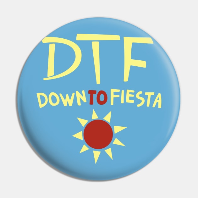 DTF: Down to Fiesta Pin by halfabubble