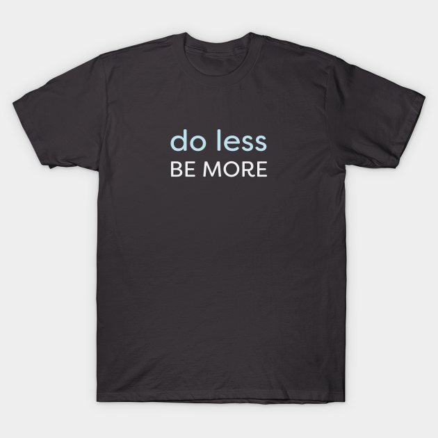 Minimal - Do Less, Be More - Mindfulness - T-Shirt