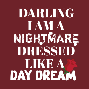 Darling I am a nightmare dressed like a day dream T-Shirt