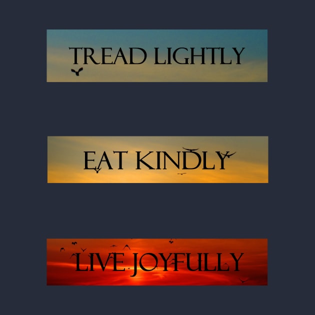 Tread Lightly, Eat Kindly, Live Joyfully by PastaBarb1