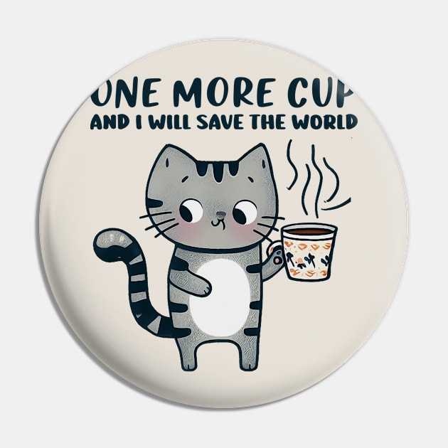 One More Cup and i will Save The World Pin by Mad&Happy