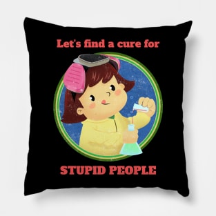 Lets find a cure for stupid people Pillow