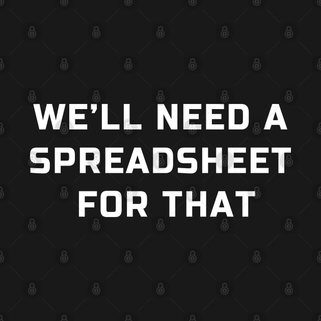 We will need a spreadsheet for that: spreadsheet lovers joke by strangelyhandsome