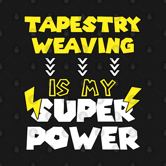 Tapestry Weaving  is My Super Power - Funny Saying Quote - Birthday Gift Ideas For Mothers by Arda