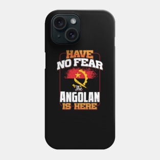 Angolan Flag  Have No Fear The Angolan Is Here - Gift for Angolan From Angola Phone Case