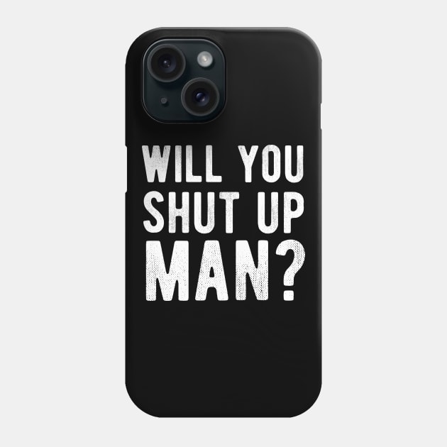 Will You Shut Up Man will you shut up man will you Phone Case by Gaming champion