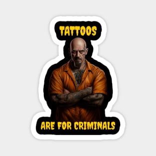 Tattoos are for criminals Magnet