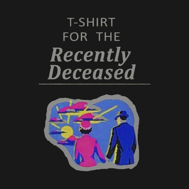 T-Shirt For The Recently Deceased by Smyrx