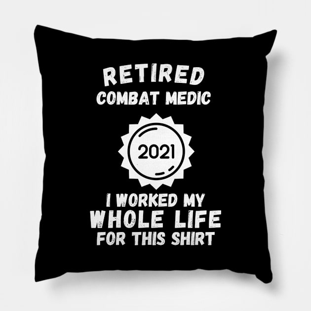 Retired Combat Medic 2021 I Worked My Whole Life For This Shirt Pillow by divawaddle