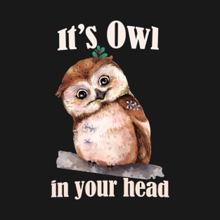 Funny Owl Pun- It's Owl in your head T-Shirt