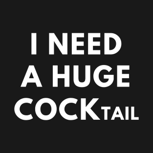 I Need A Huge Cocktail T-Shirt