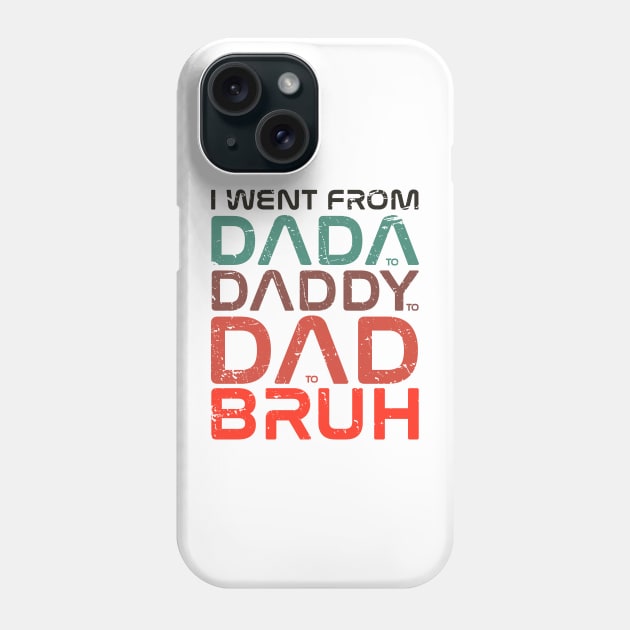 fathers day  - I Went From Dada Daddy Dad Bruh - I Went From Dada to Daddy to Dad to Bruh Phone Case by Icrtee