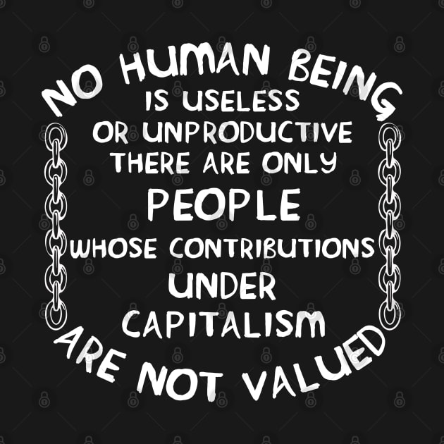 No Human Being Is Useless - Anti Capitalist, Socialist by SpaceDogLaika