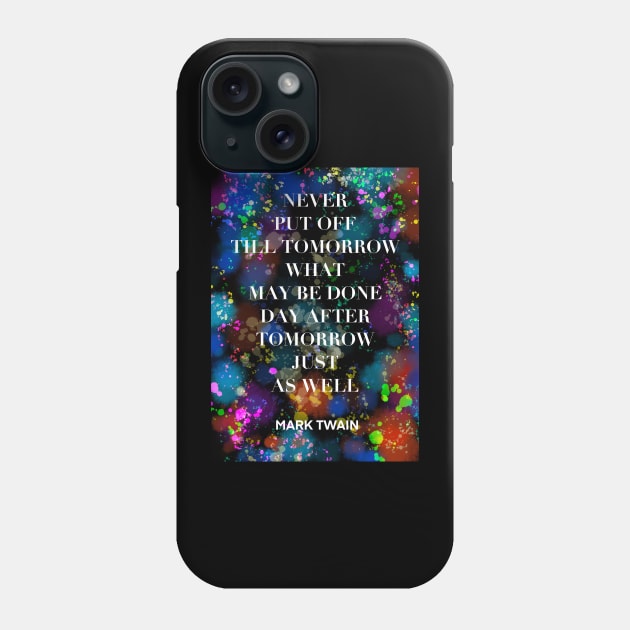 MARK TWAIN quote .4 - NEVER PUT OFF TILL TOMORROW WHAT MAY BE DONE DAY AFTER TOMORROW JUST AS WELL Phone Case by lautir