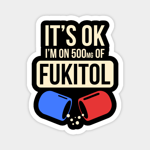 Funny Sayings It's Ok I'm On 500mg Of Fukitol Magnet by Virly