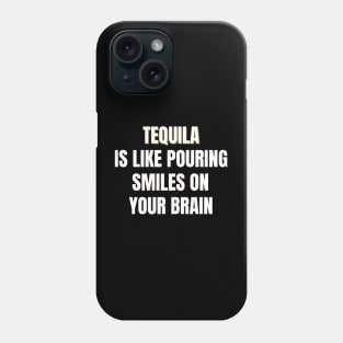 Tequila is like pouring smiles on your brain Phone Case