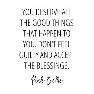 You deserve all the good things that happen to you - Paulo Coelho Inspirational Quote T-Shirt