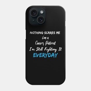 Nothing Scares Me I'm A Cancer Patient I'm Still Fighting It Everyday Phone Case