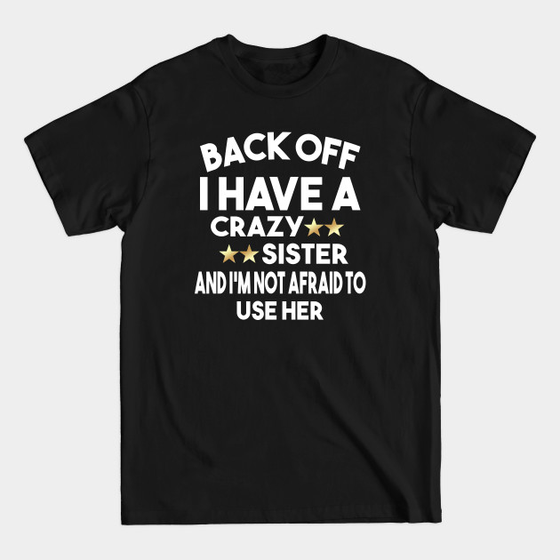 Disover Back Off I Have A Crazy Sister And I'm Not Afraid To Use Her - Crazy Sister - T-Shirt