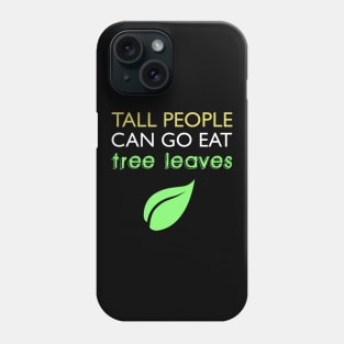 Tall People Can Go Eat Tree Leaves Phone Case