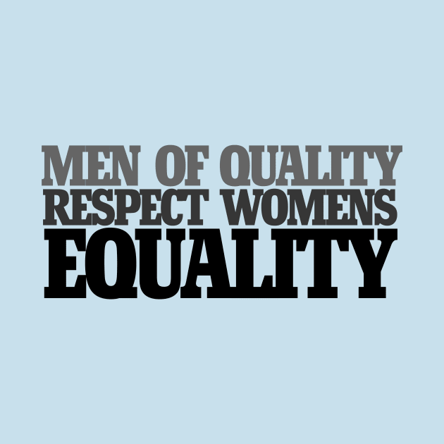 Men of quality respect women's equality by bubbsnugg