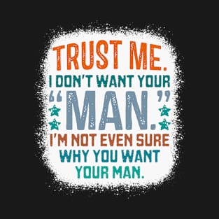 Trust Me I Don't Want Your "Man" Funny T-Shirt