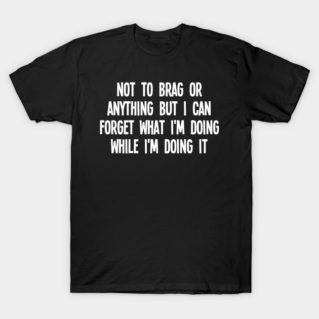 Funny Absent Minded Quote - Absent Minded - T-Shirt | TeePublic