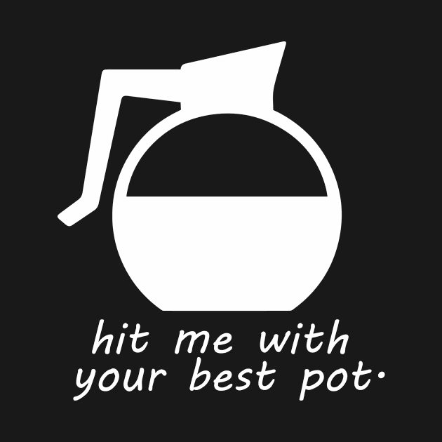 Hit me with your best pot by outdoorlover