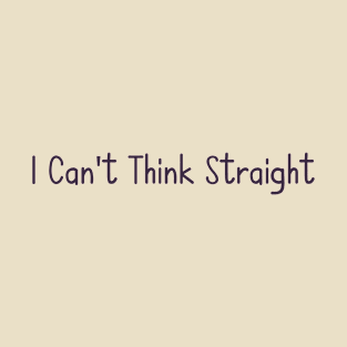 i cant think straight T-Shirt