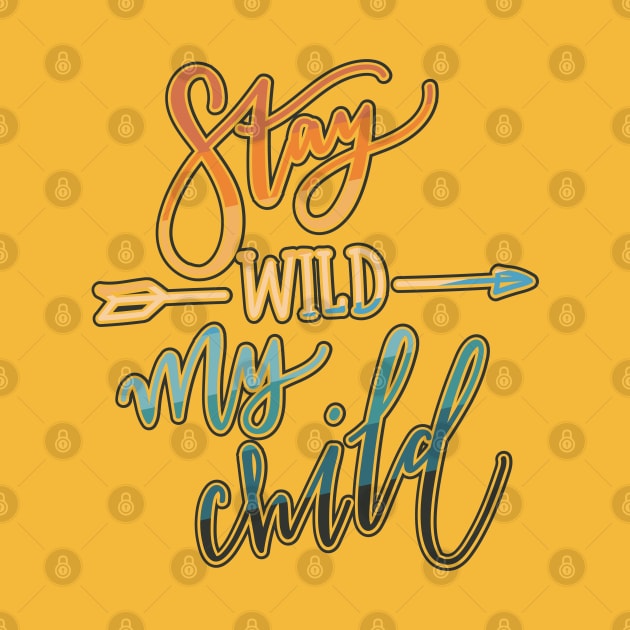 Stay Wild My Child by graphiczen