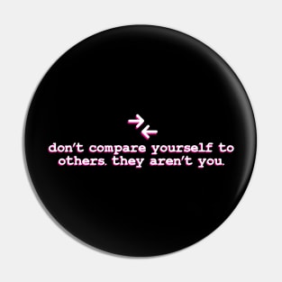 dont compare your self to others they aren't you Pin