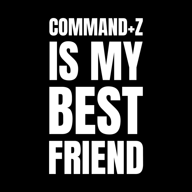 Graphic Designer's Funny Gift: Command+Z - My Best Friend! by YUED