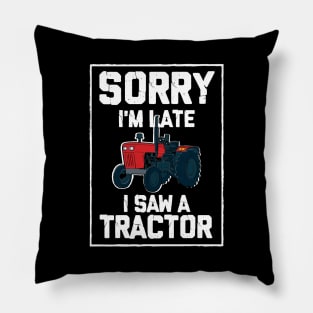 Sorry I'm Late I Saw A Tractor Pillow