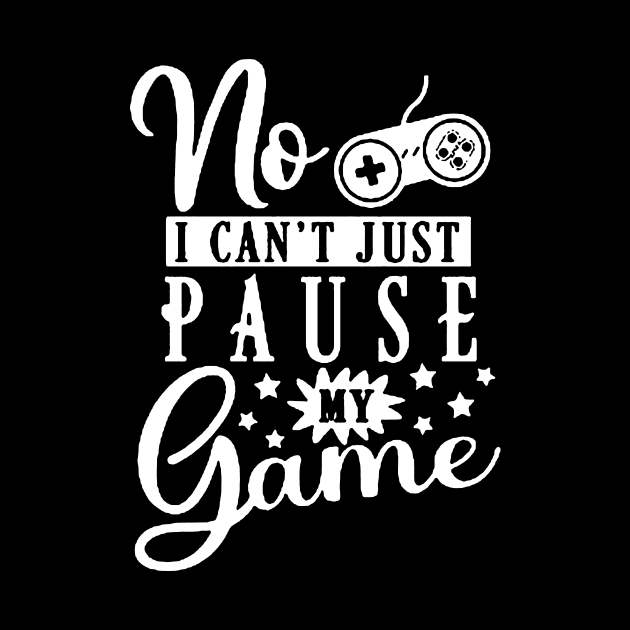 Funny Gamer Quote - No I Can't Just Pause My Game by AbundanceSeed