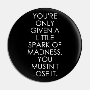 You're Only Given a Little Spark of Madness You Mustn't Lose It Pin