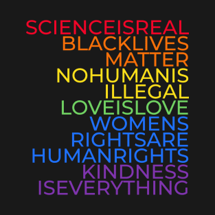 Science is real, Black lives matter, No human is illegal, Love is love, Women's rights are human rights, Kindness is everything T-Shirt