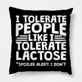 I Tolerate People Like I Tolerate Lactose Pillow